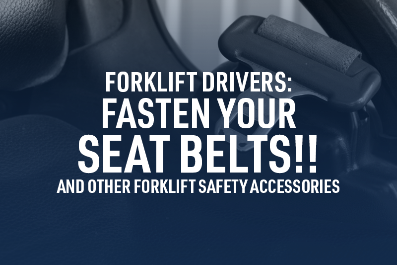 Forklift Drivers Fasten Your Seat Belts!! And Other Forklift Safety